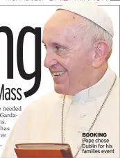  ??  ?? BOOKING Pope chose Dublin for his families event