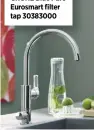  ??  ?? GROHE Blue Pure Eurosmart filter tap 30383000