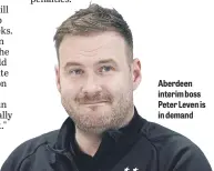  ?? ?? Aberdeen interim boss Peter Leven is in demand
