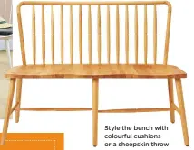  ??  ?? Style the bench with colourful cushions or a sheepskin throw