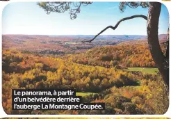  ??  ?? Le panorama, à partir d’un belvédère derrière l’auberge La Montagne Coupée.