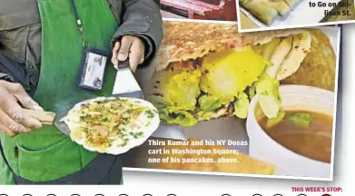  ?? THIS WEEK’S STOP: ?? Thiru Kumar and his NY Dosas cart in Washington Square; one of his pancakes, above.