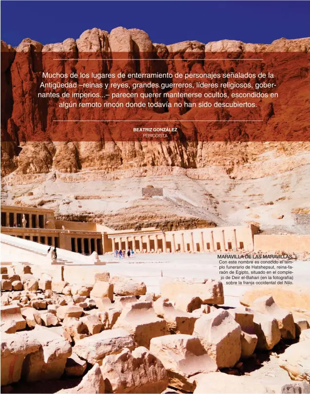  ??  ?? MARAVILLA DE LAS MARAVILLAS. Con este nombre es conocido el templo funerario de Hatshepsut, reina- faraón de Egipto, situado en el complejo de Deir el- Bahari ( en la fotografía) sobre la franja occidental del Nilo.