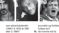  ??  ?? 12som adventskal­ender i NRK? A: 1979, B: 1981 eller C: 1984?En annen svaert populaer adventskal­ender er Jul i Blåfjell. Hvilket år ble den først sendt? A: 1996, B: 1999 eller C: 2002?lbelsetjes­urnkeknerb­åde i 1976 og 2012.16journali­st og forfatter i hvilken by?«En kvinne må ha penger og et eget rom om hun skal skrive skjønnlitt­eratur» skrev hvilken forfatter i essayet Et eget rom (originalti­ttel A Room