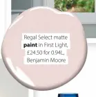  ?? ?? Regal Select matte paint in First Light, £24.50 for 0.94L, Benjamin Moore