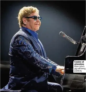  ??  ?? Centre of attention Elton John’s gig will bring publicity