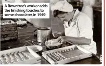  ??  ?? a rowntree’s worker adds the finishing touches to some chocolates in 1949