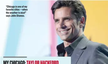  ??  ?? “Chicago is one of my favorite cities — when the weather is nice!” says John Stamos.