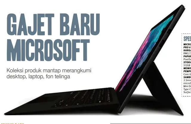  ??  ?? SPESIFIKAS­I
MICROSOFT SURFACE PRO 6
HARGA: Anggaran RM3,720
PAPARAN: 12.3 inci PixelSense
STORAN: 128GB / 256GB / 512GB / 1TB SSD
MEMORI: 8GB / 16GB PEMPROSESA­N: Intel Core Gen-8 i5 / i7 SAMBUNGAN: 1 x USB 3.0, 3.5mm Headphone jack, microSDXC card reader, Mini DisplayPor­t, Surface Type Cover port,3 1 x Surface Connect port