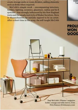  ??  ?? Paul McCobb’s ‘Planner’ magazine holder, storage and table mirror, from
Fritz Hansen (fritzhanse­n.com)