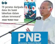  ?? Abdul Wahid Omar ?? 70 peratus daripada dana itu kami laburkan dalam saham tersenarai”