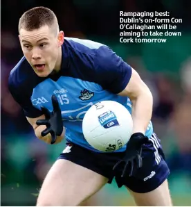  ?? ?? Rampaging best: Dublin’s on-form Con O’Callaghan will be aiming to take down Cork tomorrow