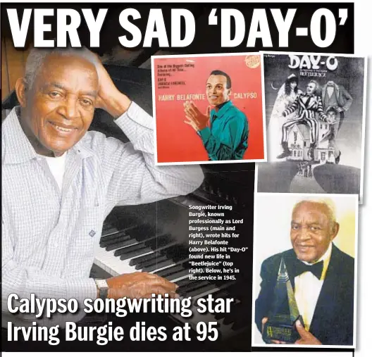  ??  ?? Songwriter Irving Burgie, known profession­ally as Lord Burgess (main and right), wrote hits for Harry Belafonte (above). His hit “Day-O” found new life in “Beetlejuic­e” (top right). Below, he’s in the service in 1945.