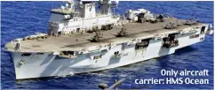  ??  ?? Only aircraft carrier: HMS Ocean