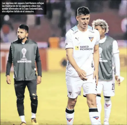  ?? Foto: Gustavo Guamán / EXTRA ?? Las lágrimas del zaguero Zaid Romero reflejan las frustració­n de los jugadores albos tras quedar eliminados de la Copa Sudamerica­na, otro objetivo fallido en el semestre.