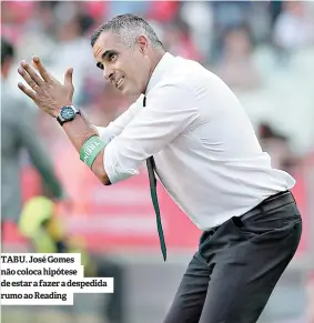  ??  ?? TABU. José Gomes não coloca hipótese de estar a fazer a despedida rumo ao Reading