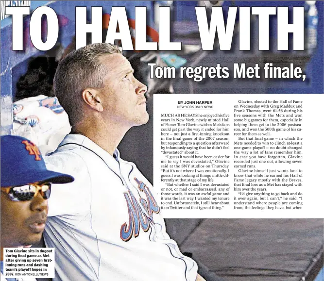  ?? RON ANTONELLI/NEWS ?? Tom Glavine sits in dugout during final game as Met after giving up seven firstinnin­g runs and dashing team’s playoff hopes in 2007.