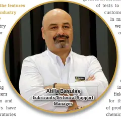  ??  ?? Atilla Başulaş Lubricants Technical Support Manager