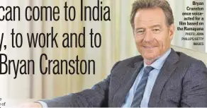  ?? PHOTO: JOHN PHILLIPS/GETTY IMAGES ?? Bryan Cranston once voiceacted for a film based on the Ramayana