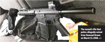  ?? ATF ?? The assault rifle that police allegedly seized from Demond Brown on March 13, 2018.