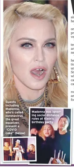  ??  ?? Guests including Madonna, who’s called coronaviru­s the great equalizer, present a “COVID cake” (below)
Madonna was ignoring social distance rules at Klein’s birthday party