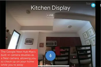  ??  ?? The Google Nest Hub Max’s built-in camera doubles as a Nest camera, allowing you to check up on your home while you’re away