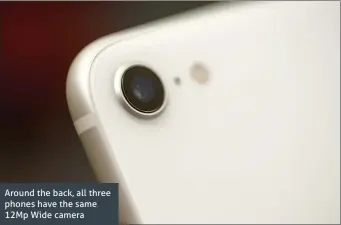  ??  ?? Around the back, all three phones have the same 12Mp Wide camera