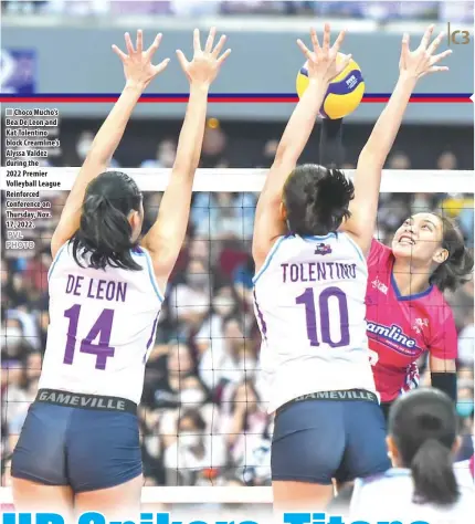  ?? PVL PHOTO ?? Choco Mucho’s Bea De Leon and Kat Tolentino block Creamline’s Alyssa Valdez during the 2022 Premier Volleyball League Reinforced Conference on Thursday, Nov. 17, 2022.