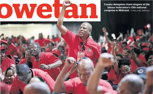  ?? /THULANI MBELE ?? Cosatu delegates chant slogans at the labour federation’s 13th national congress in Midrand.