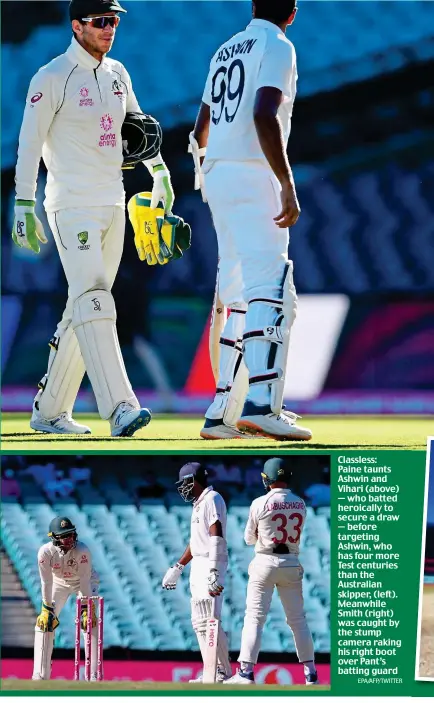  ?? EPA/AFP/TWITTER ?? Classless: Paine taunts Ashwin and Vihari (above) — who batted heroically to secure a draw — before targeting Ashwin, who has four more Test centuries than the Australian skipper, (left). Meanwhile Smith (right) was caught by the stump camera raking his right boot over Pant’s batting guard