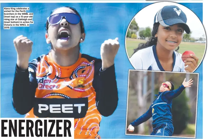  ?? ?? Alana King celebrates a wicket for the Perth Scorchers in the WBBL and (inset top) as a 15-year-old rising star at Oakleigh and (inset bottom) in action for Victoria in the WNCL in 2019.