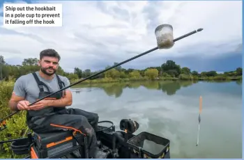  ??  ?? Ship out the hookbait in a pole cup to prevent it falling off the hook