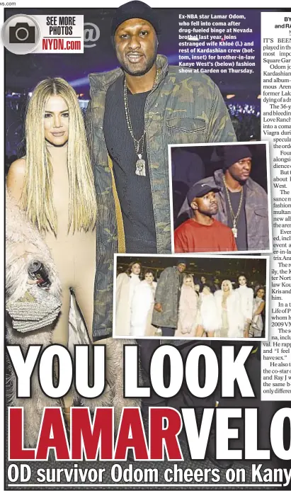  ??  ?? Ex-NBA star Lamar Odom, who fell into coma after drug-fueled binge at Nevada brothel last year, joins estranged wife Khloé (l.) and rest of Kardashian crew (bottom, inset) for brother-in-law Kanye West’s (below) fashion show at Garden on Thursday.