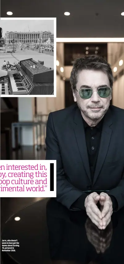  ??  ?? JARRE, WHO DOESN’T SEEM TO HAVE GOT THE MEMO ABOUT TURNING 70, PICTURED IN NOVEMBER 2018.