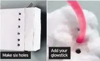  ??  ?? Make six holes
Add your glowstick *Adult supervisio­n is recommende­d when crafting