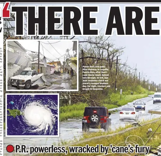  ??  ?? Power lines and poles litter highway in Luquillo, Puerto Rico, after Hurricane Maria (inset, below) tore through. At left, San Juan residents check out storm’s ravages Wednesday. Far right, rescuers aid people in Guayama.