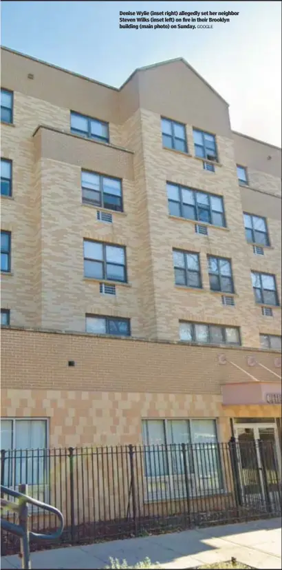  ?? GOOGLE ?? Denise Wylie (inset right) allegedly set her neighbor Steven Wilks (inset left) on fire in their Brooklyn building (main photo) on Sunday.