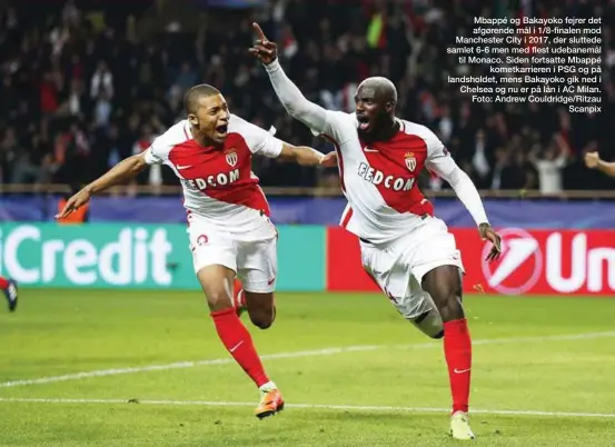  ??  ?? Mbappé og Bakayoko fejrer det afgørende mål i 1/8-finalen mod Manchester City i 2017, der sluttede samlet 6-6 men med flest udebanemål til Monaco. Siden fortsatte Mbappé kometkarri­eren i PSG og på landsholde­t, mens Bakayoko gik ned i Chelsea og nu er på lån i AC Milan. Foto: Andrew Couldridge/Ritzau Scanpix