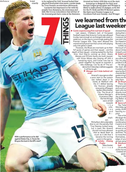  ??  ?? With a performanc­e as he did against Stoke City, is Kevin De Bruyne the best in the EPL now? Conte experienci­ng first real test of squad Wenger can’t hide behind referee Lukaku Pogba missing Salah’s profligacy costs Liverpool De Bruyne is Premier...