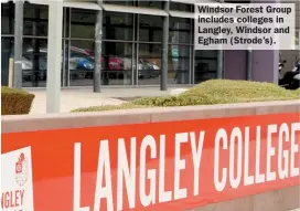  ?? ?? Windsor Forest Group includes colleges in Langley, Windsor and Egham (Strode’s).