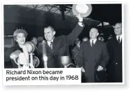 ??  ?? Richard Nixon became president on this day in 1968