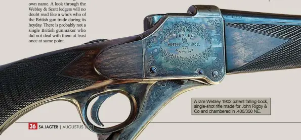  ??  ?? A rare Webley 1902 patent falling-bock, single-shot rifle made for John Rigby & Co and chambered in .400/350 NE.