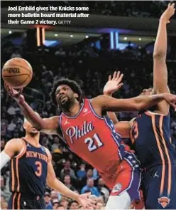  ?? GETTY ?? Joel Embiid gives the Knicks some more bulletin board material after their Game 2 victory.