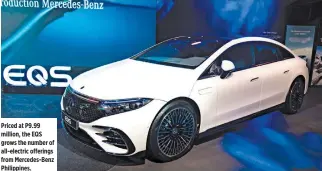  ?? ?? Priced at P9.99 million, the EQS grows the number of all-electric offerings from Mercedes-Benz Philippine­s.