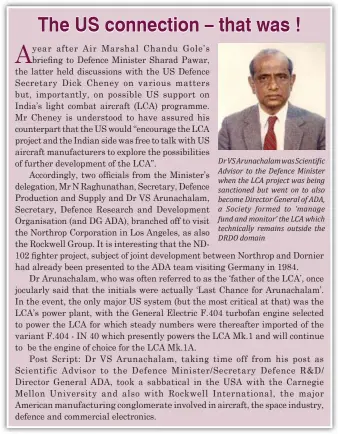  ?? ?? Advisor to the Defence Minister when the LCA project was being sanctioned but went on to also become Director General of ADA, a Society formed to ‘ manage fund and monitor’ the LCA which technicall­y remains outside the DRDO domain