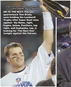 ?? STAFF FILE PHOTO, ABOVE, BY PATRICK WHITTEMORE; AP FILE PHOTOS ?? ON TO THE NEXT: Patriots quarterbac­k Tom Brady, seen holding the Lombardi Trophy after Super Bowl wins against the Rams, right, Eagles, below, Panthers, top right, and Seahawks, top, is looking for ‘The Next One’ tonight against the Falcons.