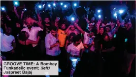  ?? ?? GROOVE TIME: A Bombay Funkadelic event; (left) Jaspreet Bajaj