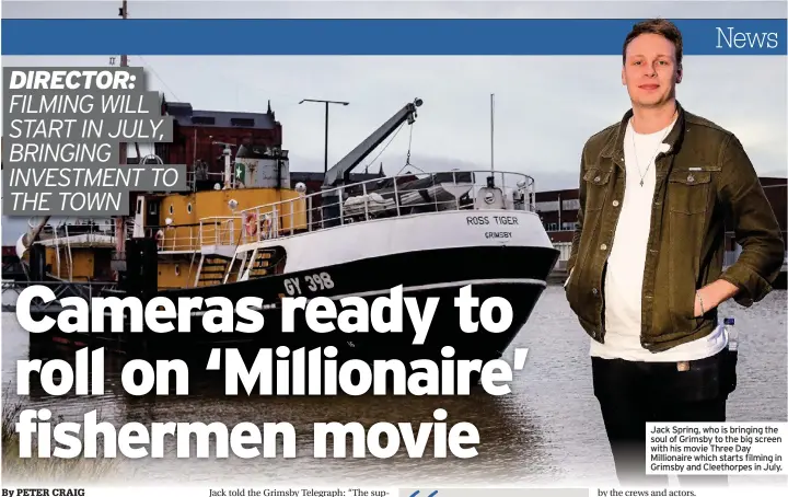  ??  ?? Jack Spring, who is bringing the soul of Grimsby to the big screen with his movie Three Day Millionair­e which starts filming in Grimsby and Cleethorpe­s in July.