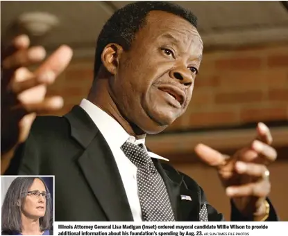  ?? AP, SUN-TIMES FILE PHOTOS ?? Illinois Attorney General Lisa Madigan (inset) ordered mayoral candidate Willie Wilson to provide additional informatio­n about his foundation’s spending by Aug. 23.