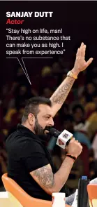  ??  ?? SANJAY DUTT Actor “Stay high on life, man! There’s no substance that can make you as high. I speak from experience”